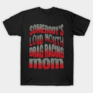 Somebody's Loud Mouth Drag Racing Mom Funny T-Shirt